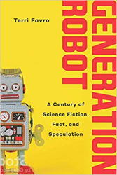 Generation Robot: A Century of Science Fiction, Fact, and Speculation